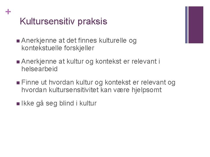 + Kultursensitiv praksis n Anerkjenne at det finnes kulturelle og kontekstuelle forskjeller n Anerkjenne