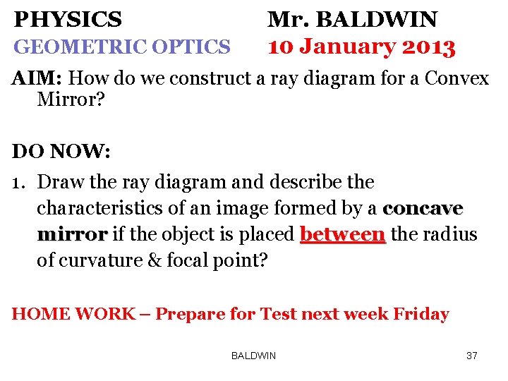 PHYSICS GEOMETRIC OPTICS Mr. BALDWIN 10 January 2013 AIM: How do we construct a