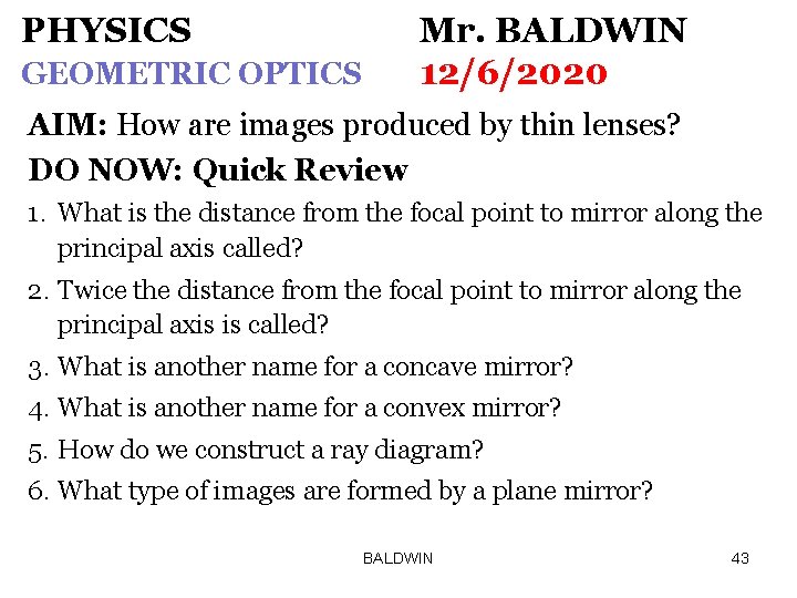 PHYSICS GEOMETRIC OPTICS Mr. BALDWIN 12/6/2020 AIM: How are images produced by thin lenses?