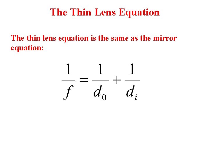 The Thin Lens Equation The thin lens equation is the same as the mirror