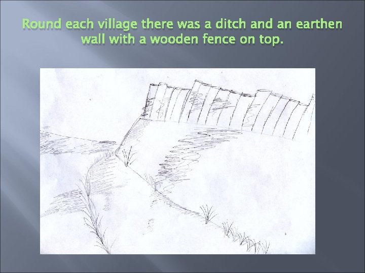 Round each village there was a ditch and an earthen wall with a wooden