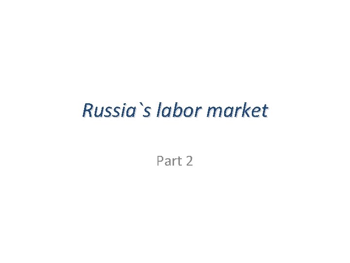 Russia`s labor market Part 2 