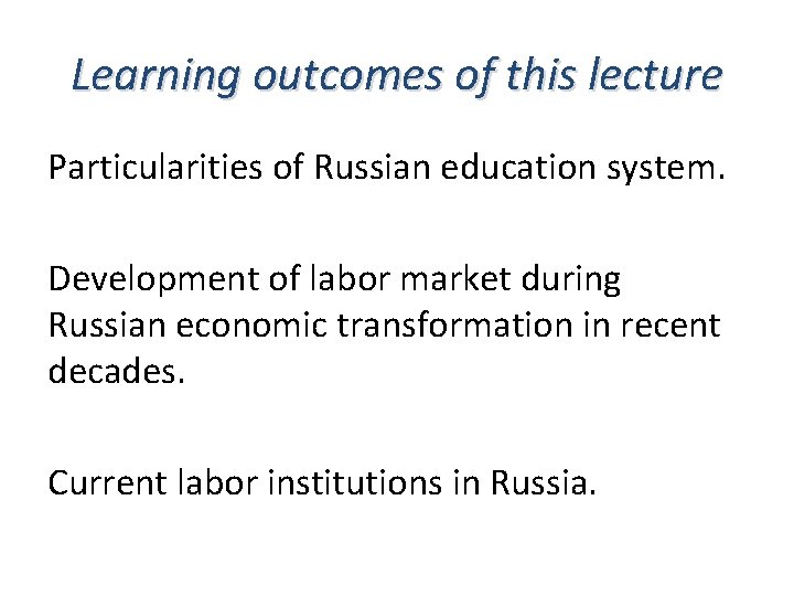 Learning outcomes of this lecture Particularities of Russian education system. Development of labor market