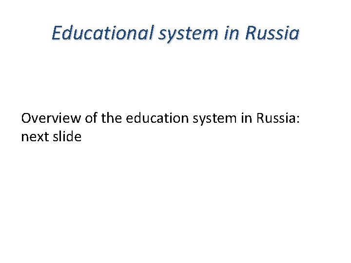Educational system in Russia Overview of the education system in Russia: next slide 