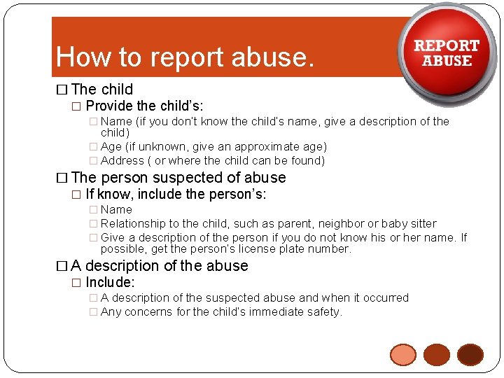 How to report abuse. � The child � Provide the child’s: � Name (if