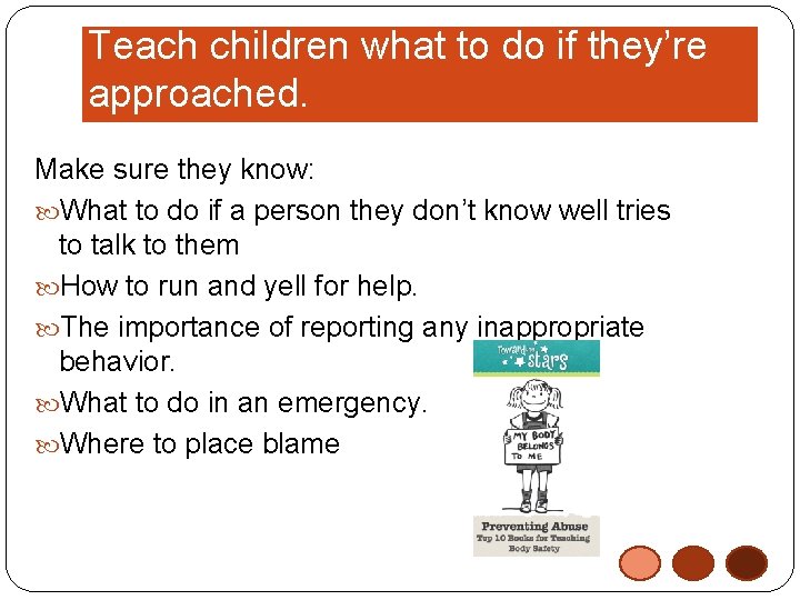 Teach children what to do if they’re approached. Make sure they know: What to