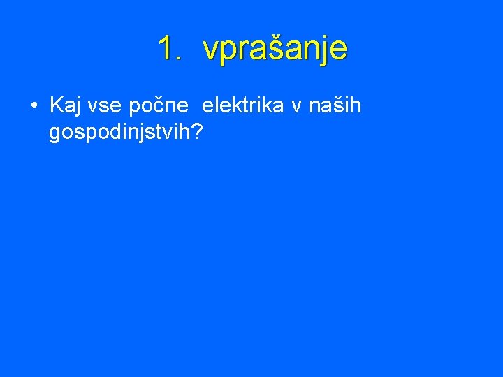 1. vprašanje • Kaj vse počne elektrika v naših gospodinjstvih? 