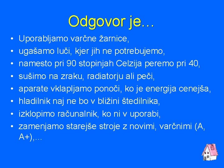 Odgovor je… • • Uporabljamo varčne žarnice, ugašamo luči, kjer jih ne potrebujemo, namesto