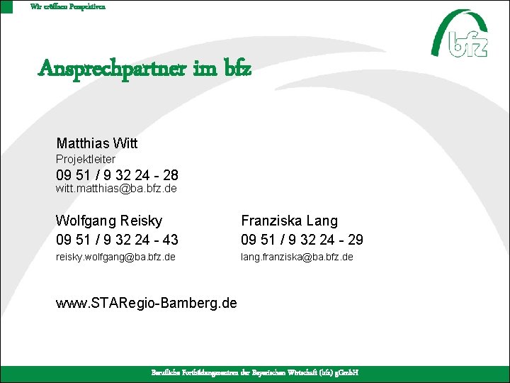 Wir eröffnen Perspektiven Ansprechpartner im bfz Matthias Witt Projektleiter 09 51 / 9 32