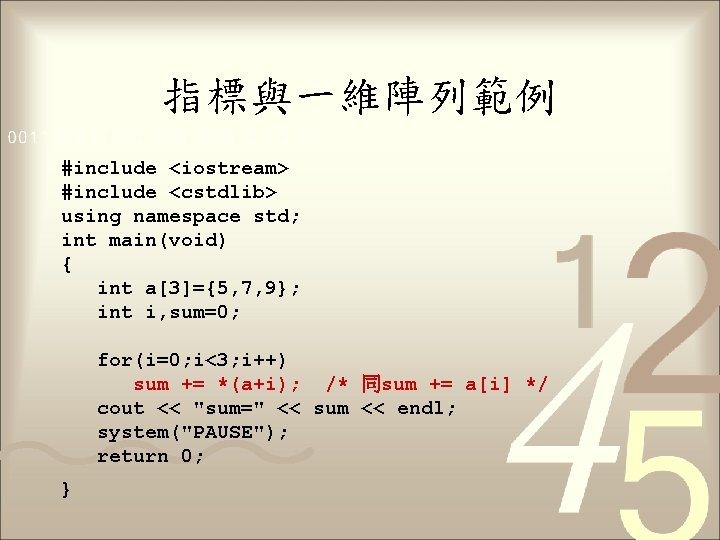 指標與一維陣列範例 #include <iostream> #include <cstdlib> using namespace std; int main(void) { int a[3]={5, 7,