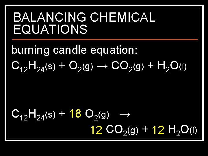 BALANCING CHEMICAL EQUATIONS burning candle equation: C 12 H 24(s) + O 2(g) →
