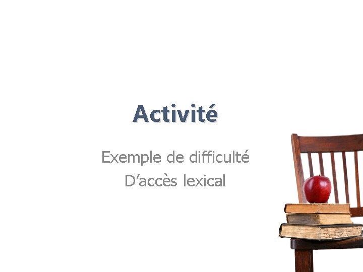 Activité Exemple de difficulté D’accès lexical 