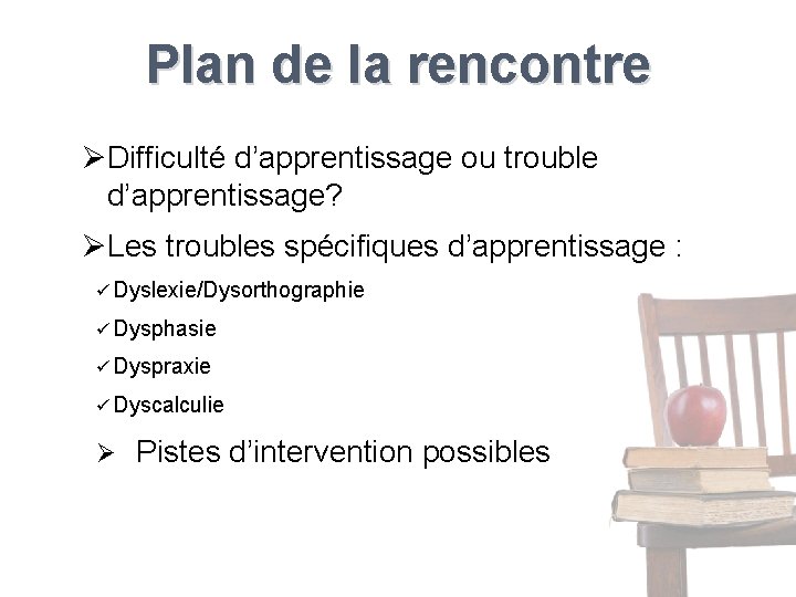 Plan de la rencontre ØDifficulté d’apprentissage ou trouble d’apprentissage? ØLes troubles spécifiques d’apprentissage :