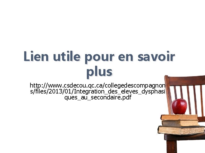 Lien utile pour en savoir plus http: //www. csdecou. qc. ca/collegedescompagnon s/files/2013/01/Integration_des_eleves_dysphasi ques_au_secondaire. pdf Lien utile pour en savoir plus http: //www. csdecou. qc. ca/collegedescompagnon s/files/2013/01/Integration_des_eleves_dysphasi ques_au_secondaire. pdf