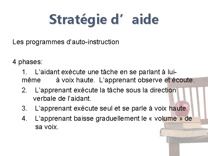 Stratégie d’aide Les programmes d’auto-instruction 4 phases: 1. L’aidant exécute une tâche en se