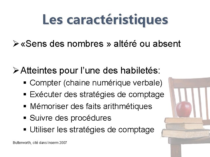 Les caractéristiques Ø «Sens des nombres » altéré ou absent Ø Atteintes pour l’une