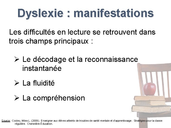 Dyslexie : manifestations Les difficultés en lecture se retrouvent dans trois champs principaux : Dyslexie : manifestations Les difficultés en lecture se retrouvent dans trois champs principaux :