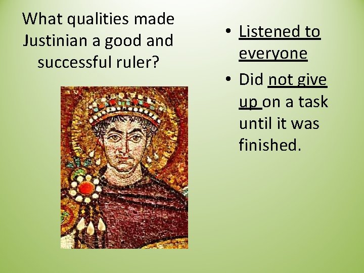What qualities made Justinian a good and successful ruler? • Listened to everyone •