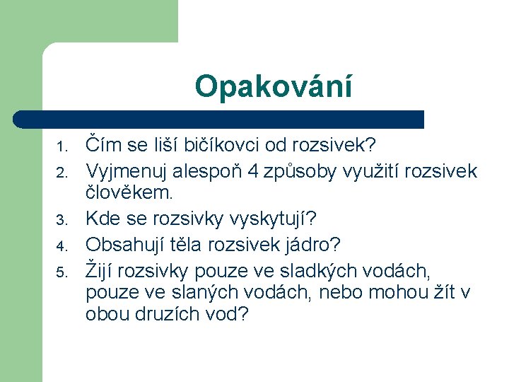 Opakování 1. 2. 3. 4. 5. Čím se liší bičíkovci od rozsivek? Vyjmenuj alespoň