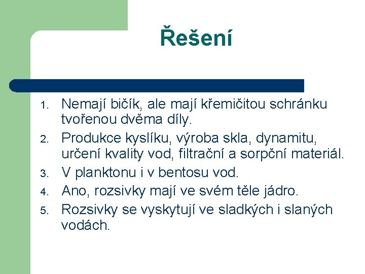 Řešení 1. 2. 3. 4. 5. Nemají bičík, ale mají křemičitou schránku tvořenou dvěma