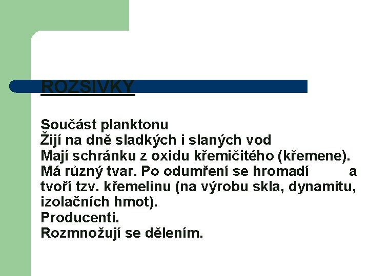 ROZSIVKY Součást planktonu Žijí na dně sladkých i slaných vod Mají schránku z oxidu