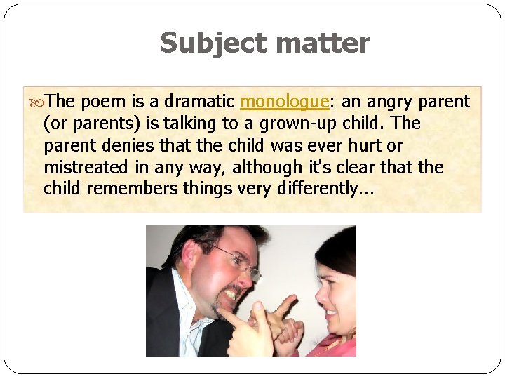 Subject matter The poem is a dramatic monologue: an angry parent (or parents) is