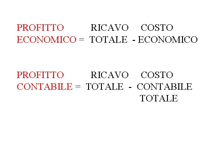 PROFITTO RICAVO COSTO ECONOMICO = TOTALE - ECONOMICO PROFITTO RICAVO COSTO CONTABILE = TOTALE