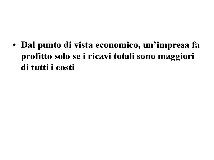  • Dal punto di vista economico, un’impresa fa profitto solo se i ricavi