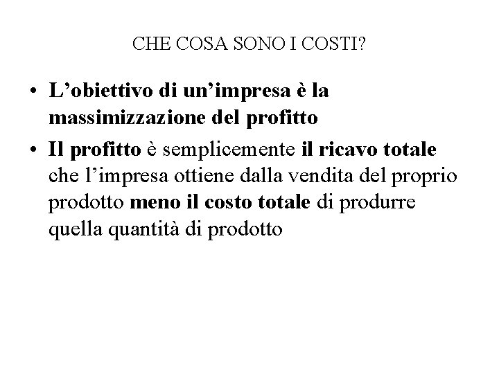 CHE COSA SONO I COSTI? • L’obiettivo di un’impresa è la massimizzazione del profitto