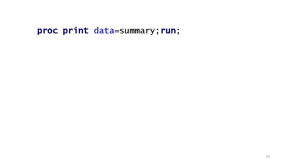 proc print data=summary; run; 10 