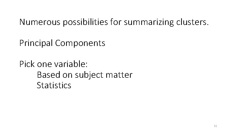Numerous possibilities for summarizing clusters. Principal Components Pick one variable: Based on subject matter