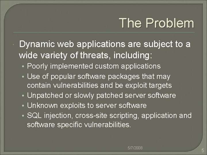 The Problem Dynamic web applications are subject to a wide variety of threats, including:
