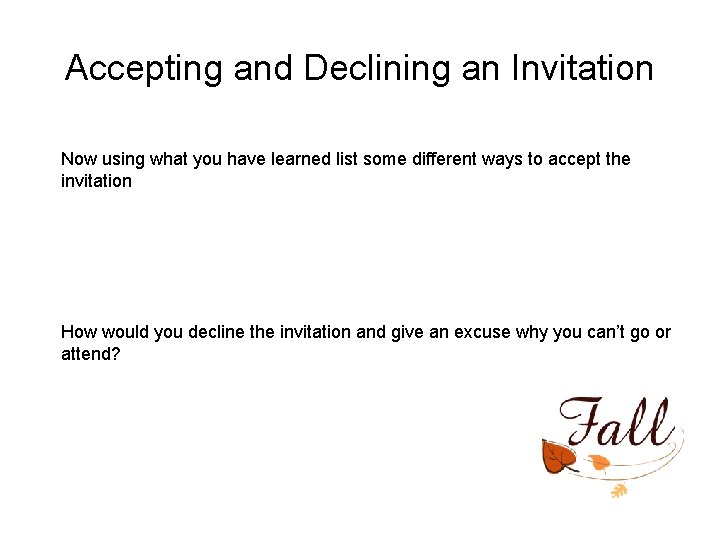 Accepting and Declining an Invitation Now using what you have learned list some different