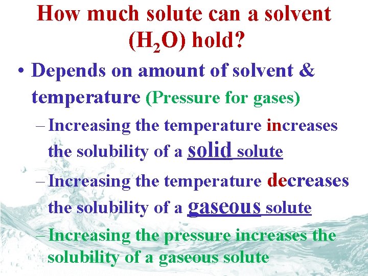 How much solute can a solvent (H 2 O) hold? • Depends on amount