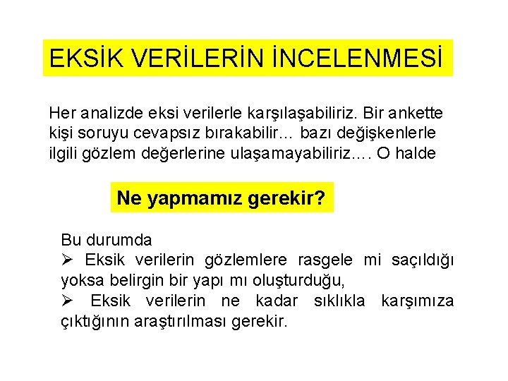 EKSİK VERİLERİN İNCELENMESİ Her analizde eksi verilerle karşılaşabiliriz. Bir ankette kişi soruyu cevapsız bırakabilir…