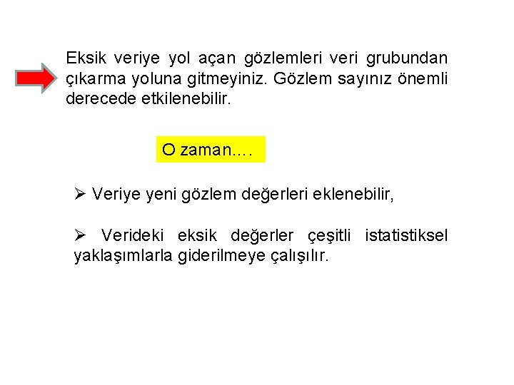 Eksik veriye yol açan gözlemleri veri grubundan çıkarma yoluna gitmeyiniz. Gözlem sayınız önemli derecede