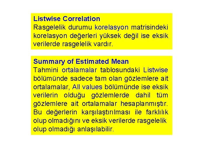 Listwise Correlation Rasgelelik durumu korelasyon matrisindeki korelasyon değerleri yüksek değil ise eksik verilerde rasgelelik