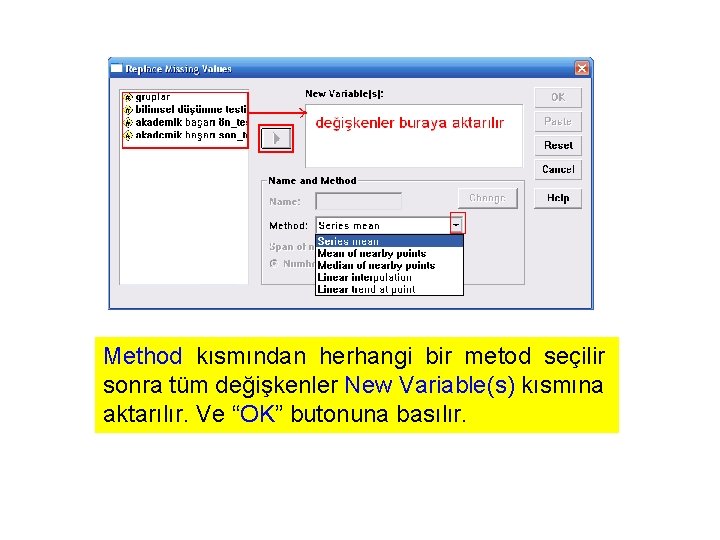 Method kısmından herhangi bir metod seçilir sonra tüm değişkenler New Variable(s) kısmına aktarılır. Ve