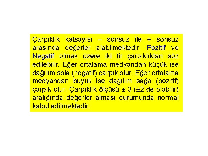 Çarpıklık katsayısı – sonsuz ile + sonsuz arasında değerler alabilmektedir. Pozitif ve Negatif olmak