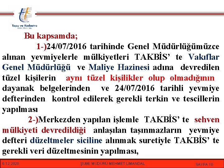 Bu kapsamda; 1 -)24/07/2016 tarihinde Genel Müdürlüğümüzce alınan yevmiyelerle mülkiyetleri TAKBİS’ te Vakıflar Genel