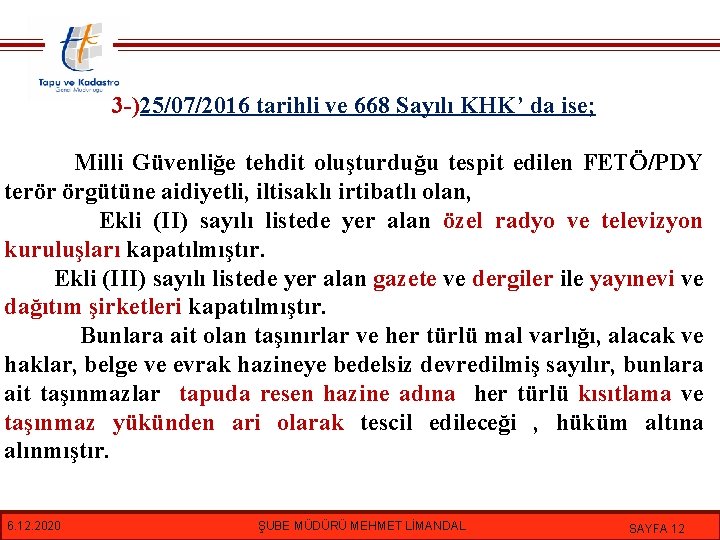 3 -)25/07/2016 tarihli ve 668 Sayılı KHK’ da ise; Milli Güvenliğe tehdit oluşturduğu tespit