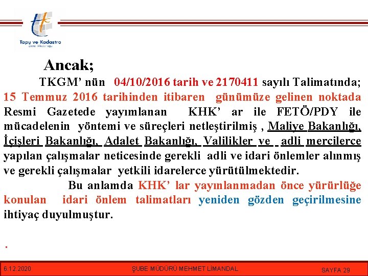 Ancak; TKGM’ nün 04/10/2016 tarih ve 2170411 sayılı Talimatında; 15 Temmuz 2016 tarihinden itibaren