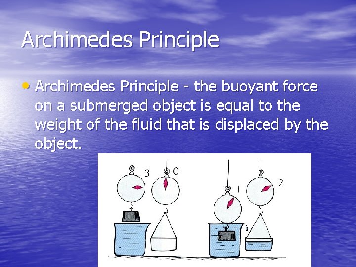 Archimedes Principle • Archimedes Principle - the buoyant force on a submerged object is