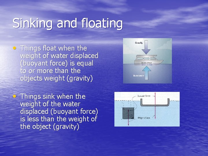 Sinking and floating • Things float when the weight of water displaced (buoyant force)