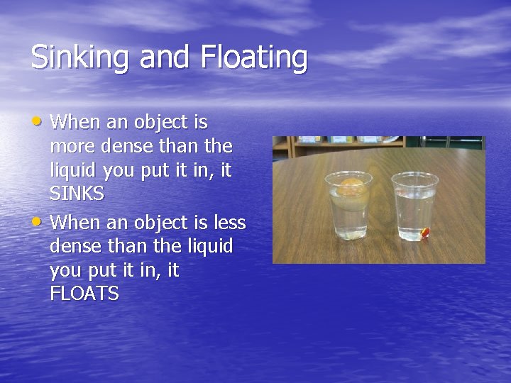 Sinking and Floating • When an object is • more dense than the liquid