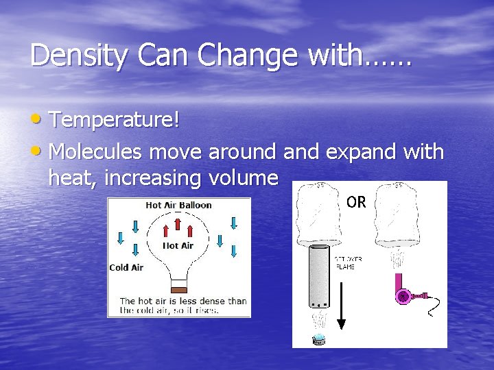 Density Can Change with…… • Temperature! • Molecules move around and expand with heat,