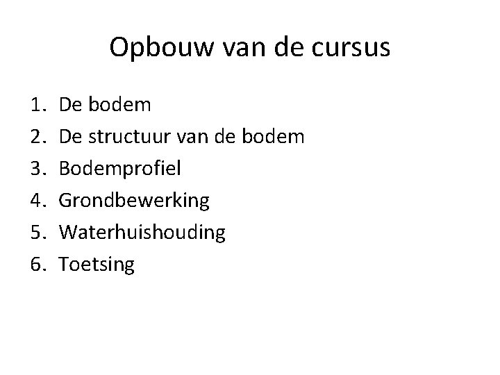 Opbouw van de cursus 1. 2. 3. 4. 5. 6. De bodem De structuur