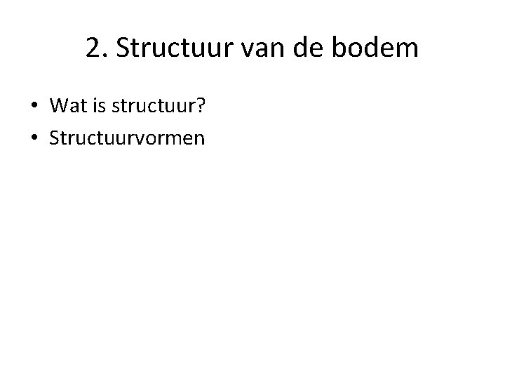 2. Structuur van de bodem • Wat is structuur? • Structuurvormen 