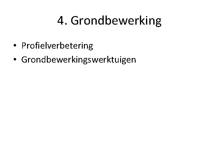 4. Grondbewerking • Profielverbetering • Grondbewerkingswerktuigen 
