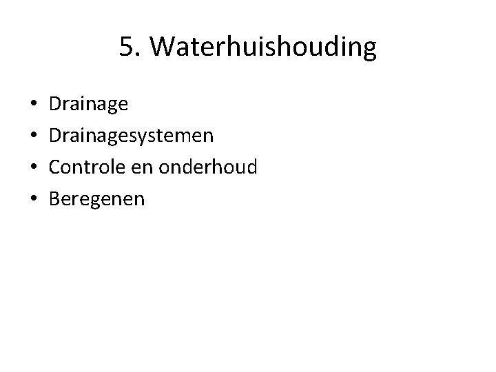 5. Waterhuishouding • • Drainagesystemen Controle en onderhoud Beregenen 